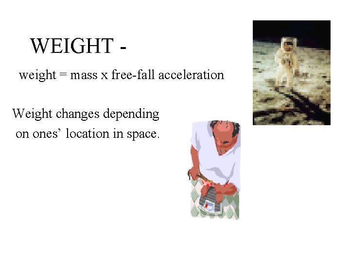WEIGHT weight = mass x free-fall acceleration Weight changes depending on ones’ location in