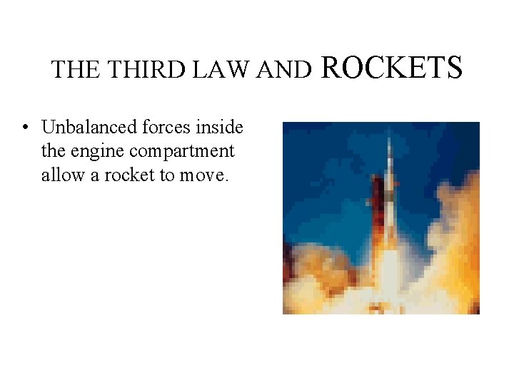 THE THIRD LAW AND • Unbalanced forces inside the engine compartment allow a rocket