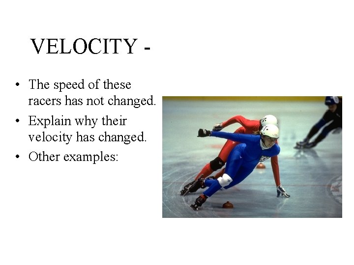 VELOCITY • The speed of these racers has not changed. • Explain why their