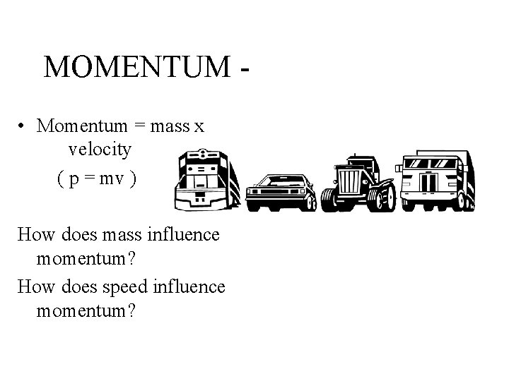 MOMENTUM • Momentum = mass x velocity ( p = mv ) How does