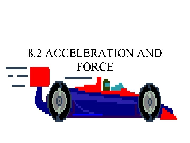 8. 2 ACCELERATION AND FORCE 
