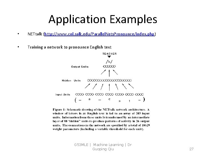 Application Examples • NETtalk (http: //www. cnl. salk. edu/Parallel. Nets. Pronounce/index. php) • Training
