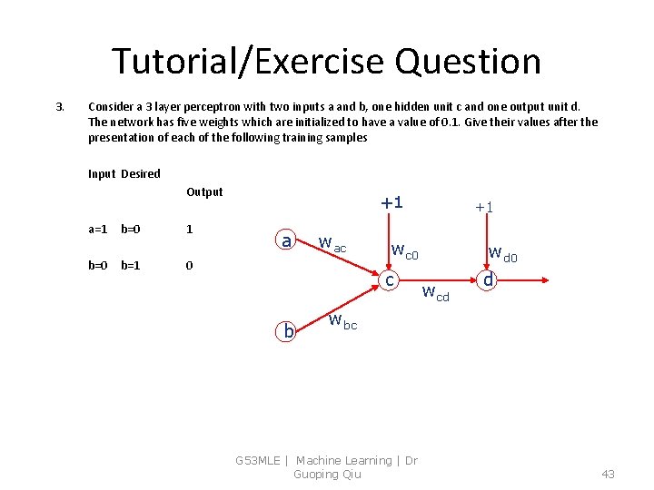 Tutorial/Exercise Question 3. Consider a 3 layer perceptron with two inputs a and b,