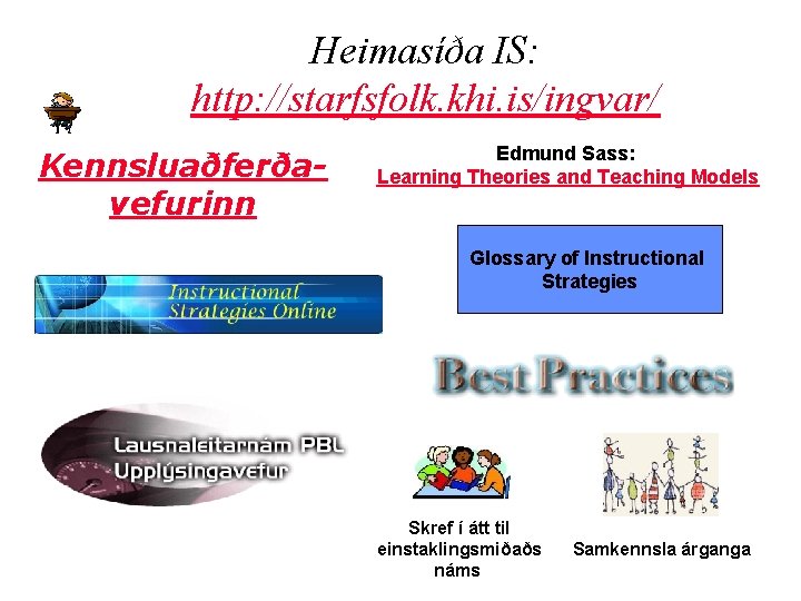 Heimasíða IS: http: //starfsfolk. khi. is/ingvar/ Kennsluaðferðavefurinn Edmund Sass: Learning Theories and Teaching Models