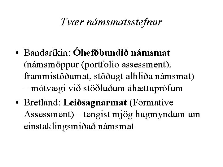 Tvær námsmatsstefnur • Bandaríkin: Óhefðbundið námsmat (námsmöppur (portfolio assessment), frammistöðumat, stöðugt alhliða námsmat) –