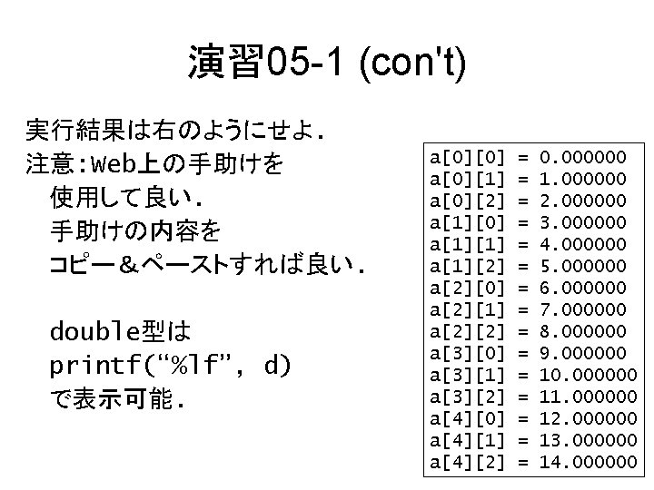 演習 05 -1 (con't) 実行結果は右のようにせよ. 注意: Web上の手助けを 使用して良い. 手助けの内容を コピー＆ペーストすれば良い. double型は printf(“%lf”, d) で表示可能.