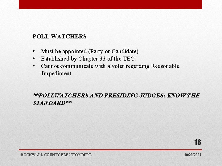 POLL WATCHERS • Must be appointed (Party or Candidate) • Established by Chapter 33