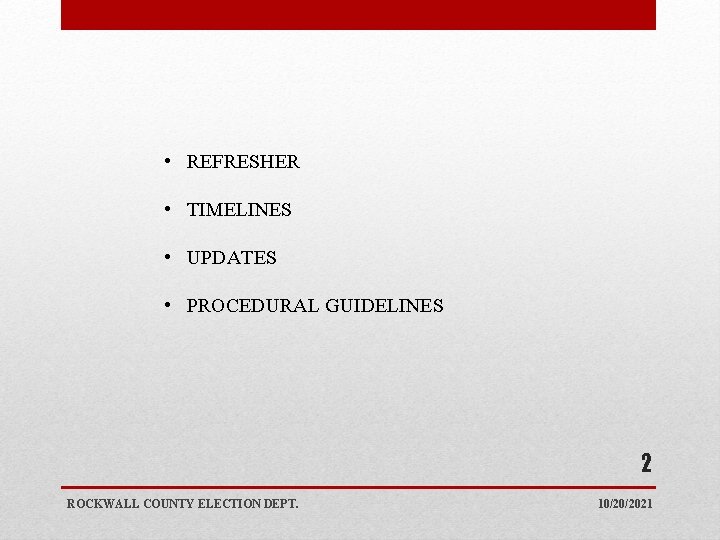  • REFRESHER • TIMELINES • UPDATES • PROCEDURAL GUIDELINES 2 ROCKWALL COUNTY ELECTION