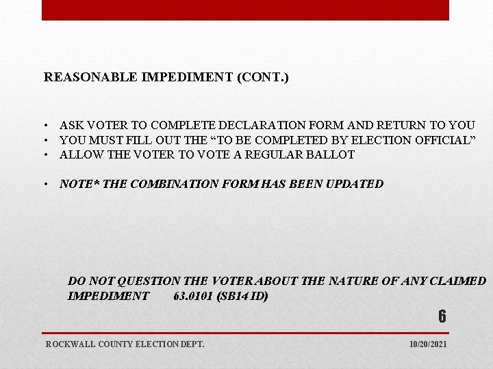 REASONABLE IMPEDIMENT (CONT. ) • ASK VOTER TO COMPLETE DECLARATION FORM AND RETURN TO