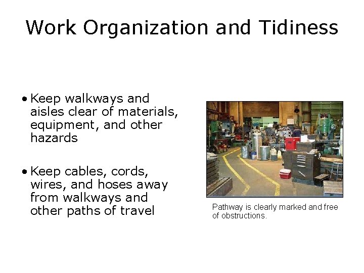 Work Organization and Tidiness • Keep walkways and aisles clear of materials, equipment, and