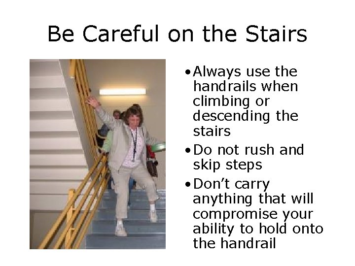 Be Careful on the Stairs • Always use the handrails when climbing or descending