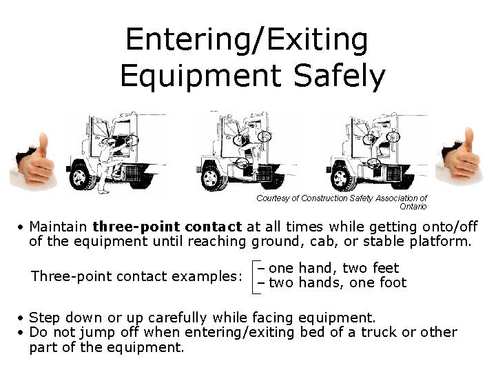 Entering/Exiting Equipment Safely Courtesy of Construction Safety Association of Ontario • Maintain three-point contact