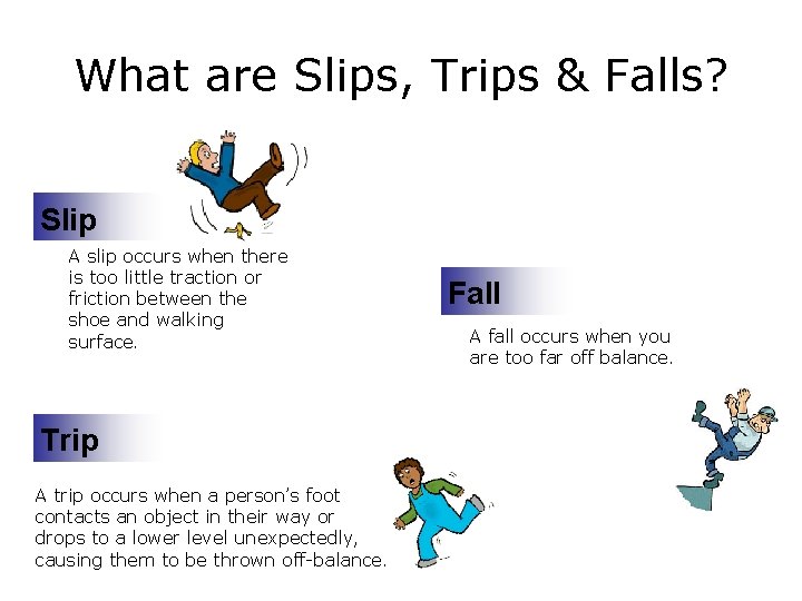 What are Slips, Trips & Falls? Slip A slip occurs when there is too
