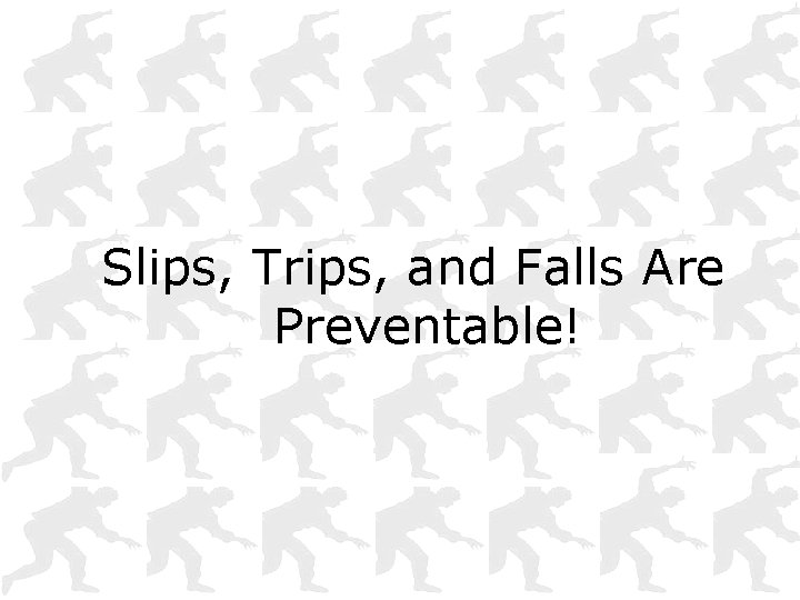 Slips, Trips, and Falls Are Preventable! 