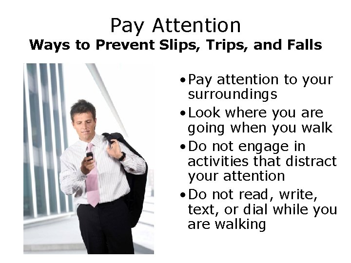 Pay Attention Ways to Prevent Slips, Trips, and Falls • Pay attention to your