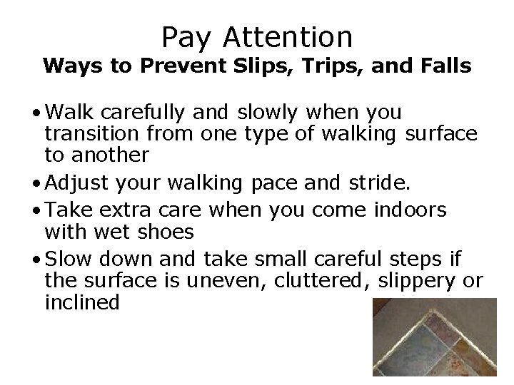 Pay Attention Ways to Prevent Slips, Trips, and Falls • Walk carefully and slowly