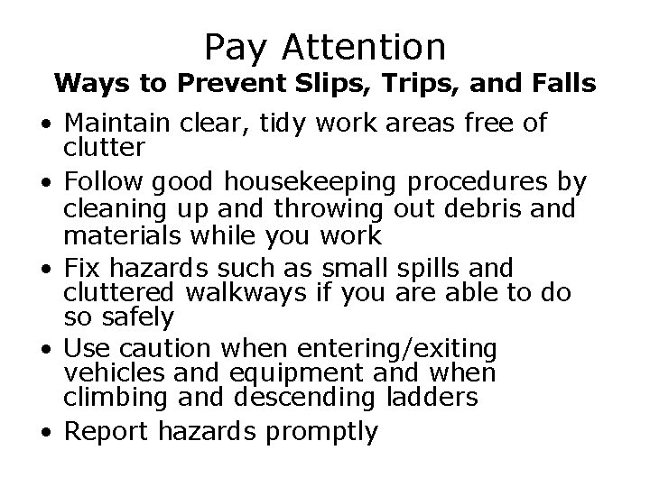 Pay Attention Ways to Prevent Slips, Trips, and Falls • Maintain clear, tidy work