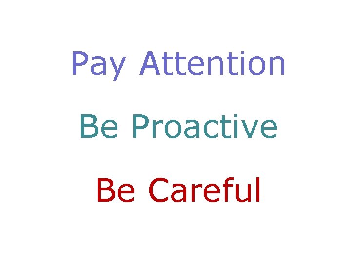 Pay Attention Be Proactive Be Careful 