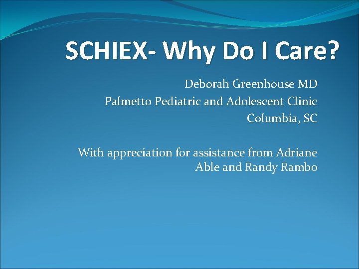 SCHIEX- Why Do I Care? Deborah Greenhouse MD Palmetto Pediatric and Adolescent Clinic Columbia,