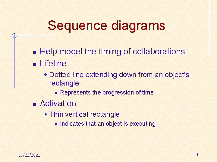 Sequence diagrams n n Help model the timing of collaborations Lifeline w Dotted line