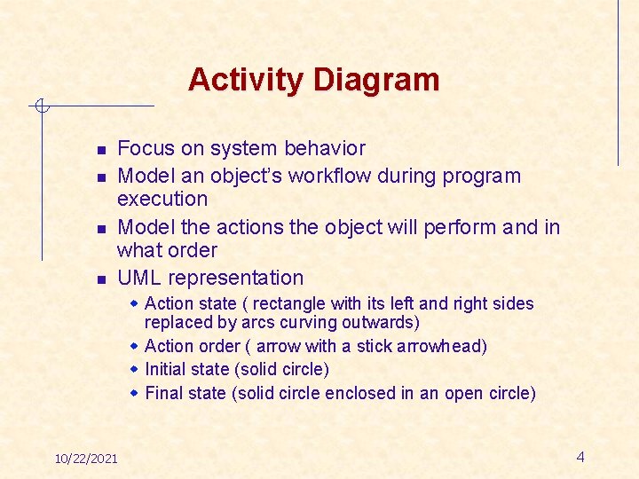 Activity Diagram n n Focus on system behavior Model an object’s workflow during program