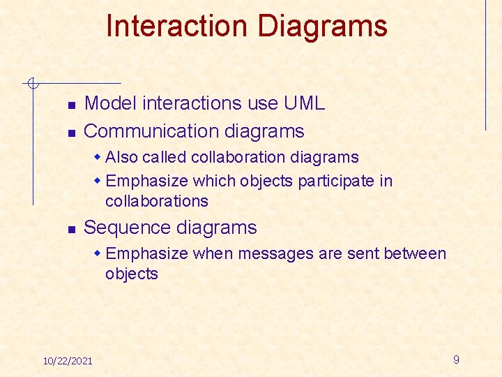 Interaction Diagrams n n Model interactions use UML Communication diagrams w Also called collaboration