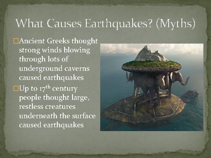 What Causes Earthquakes? (Myths) �Ancient Greeks thought strong winds blowing through lots of underground