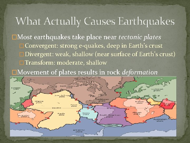 What Actually Causes Earthquakes �Most earthquakes take place near tectonic plates � Convergent: strong