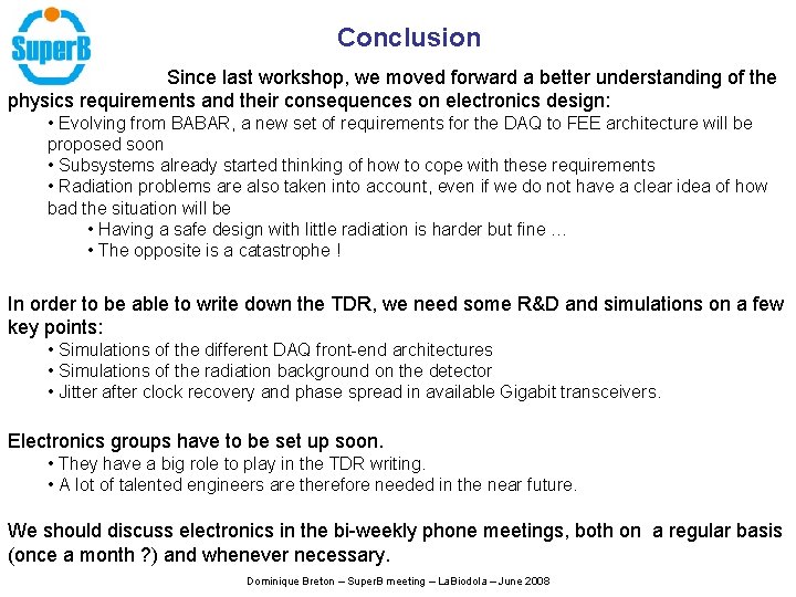 Conclusion Since last workshop, we moved forward a better understanding of the physics requirements Conclusion Since last workshop, we moved forward a better understanding of the physics requirements