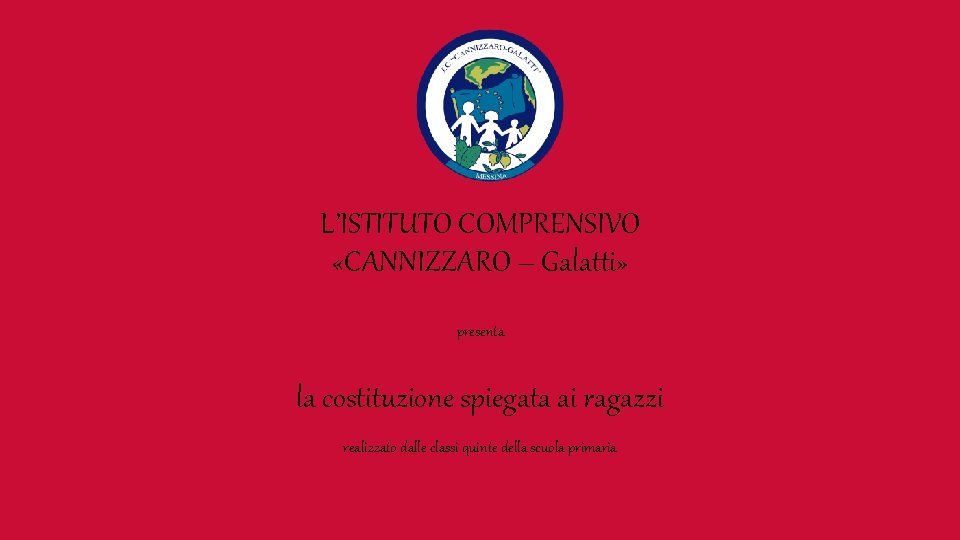 L’ISTITUTO COMPRENSIVO «CANNIZZARO – Galatti» presenta la costituzione spiegata ai ragazzi realizzato dalle classi