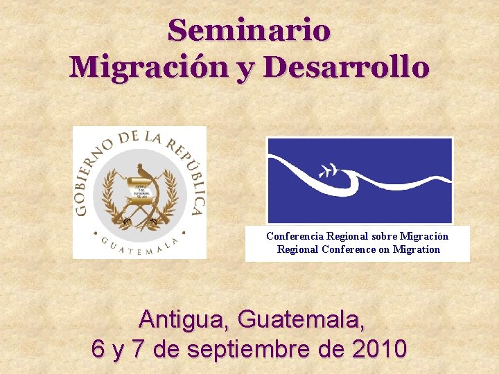 Seminario Migración y Desarrollo Conferencia Regional sobre Migración Regional Conference on Migration Antigua, Guatemala,