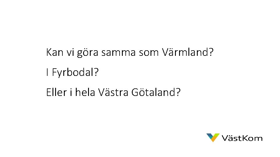 Kan vi göra samma som Värmland? I Fyrbodal? Eller i hela Västra Götaland? 