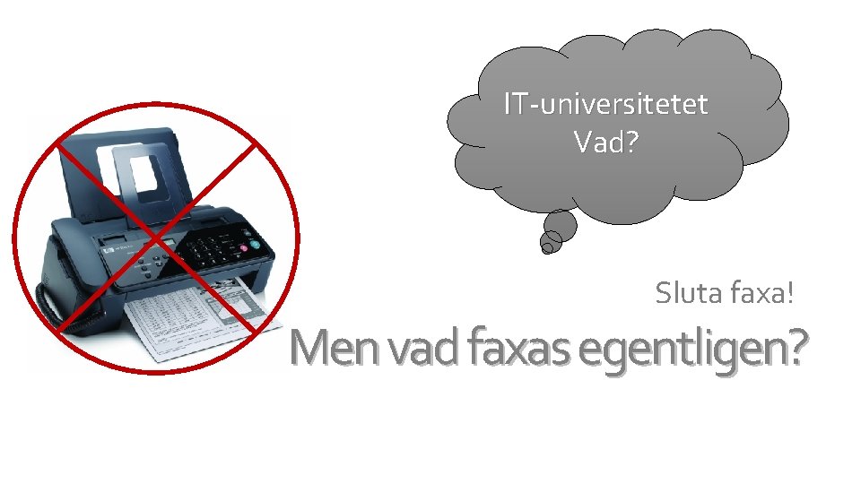 IT-universitetet Vad? Sluta faxa! Men vad faxas egentligen? 