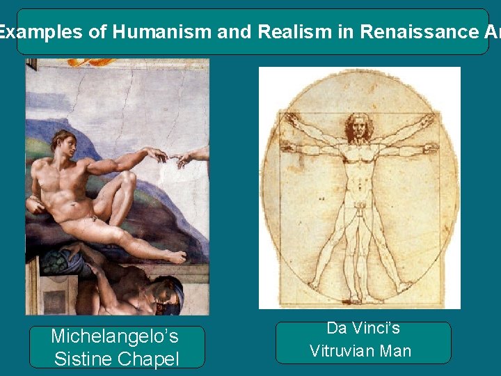 Examples of Humanism and Realism in Renaissance Ar Michelangelo’s Sistine Chapel Da Vinci’s Vitruvian Examples of Humanism and Realism in Renaissance Ar Michelangelo’s Sistine Chapel Da Vinci’s Vitruvian
