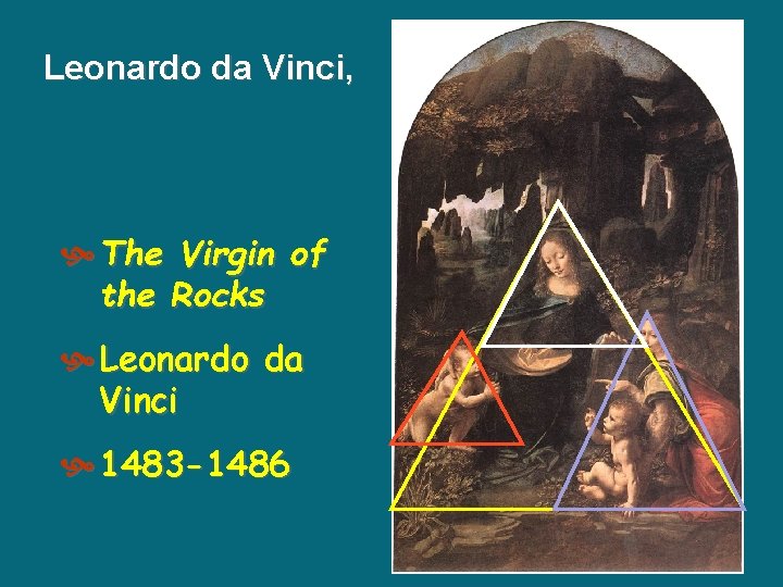 Leonardo da Vinci, The Virgin of the Rocks Leonardo da Vinci 1483 -1486 Leonardo da Vinci, The Virgin of the Rocks Leonardo da Vinci 1483 -1486