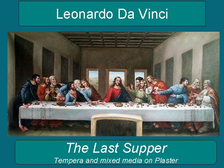 Leonardo Da Vinci The Last Supper Tempera and mixed media on Plaster Leonardo Da Vinci The Last Supper Tempera and mixed media on Plaster
