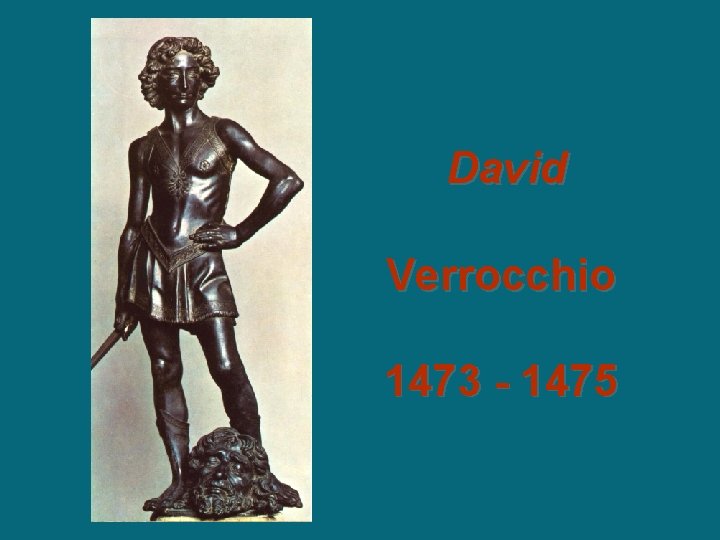 David Verrocchio 1473 - 1475 David Verrocchio 1473 - 1475