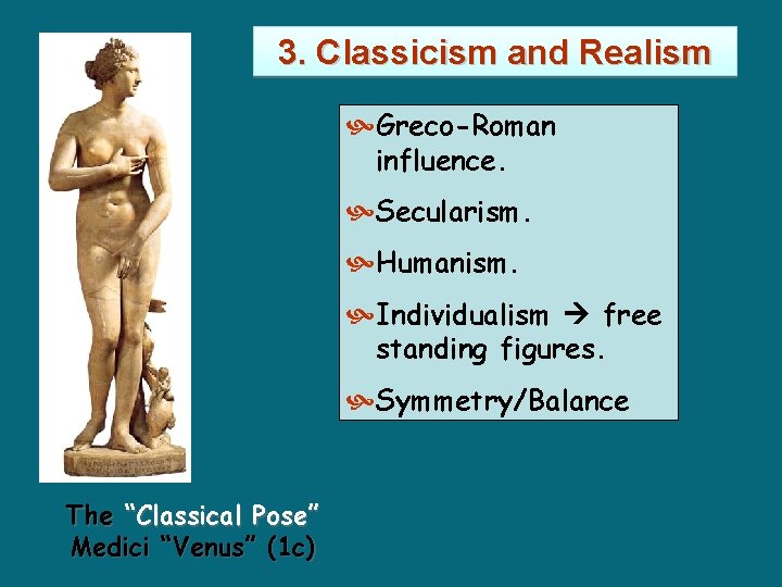 3. Classicism and Realism Greco-Roman influence. Secularism. Humanism. Individualism free standing figures. Symmetry/Balance The 3. Classicism and Realism Greco-Roman influence. Secularism. Humanism. Individualism free standing figures. Symmetry/Balance The