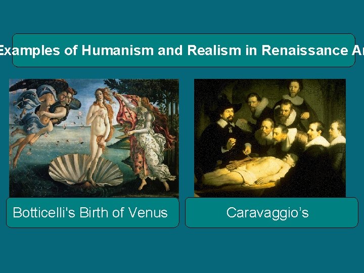 Examples of Humanism and Realism in Renaissance Ar Botticelli's Birth of Venus Caravaggio’s Examples of Humanism and Realism in Renaissance Ar Botticelli's Birth of Venus Caravaggio’s