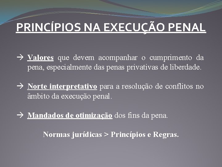 PRINCÍPIOS NA EXECUÇÃO PENAL Valores que devem acompanhar o cumprimento da pena, especialmente das