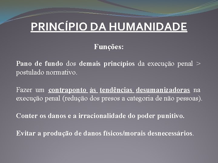 PRINCÍPIO DA HUMANIDADE Funções: Pano de fundo dos demais princípios da execução penal >