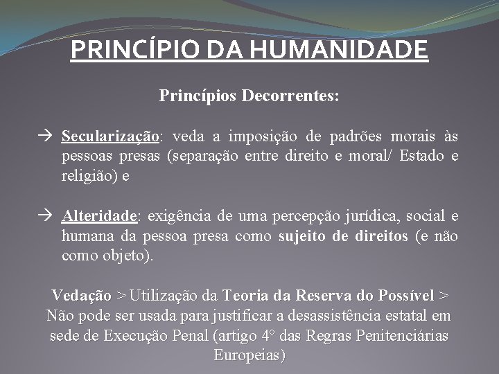 PRINCÍPIO DA HUMANIDADE Princípios Decorrentes: Secularização: veda a imposição de padrões morais às pessoas