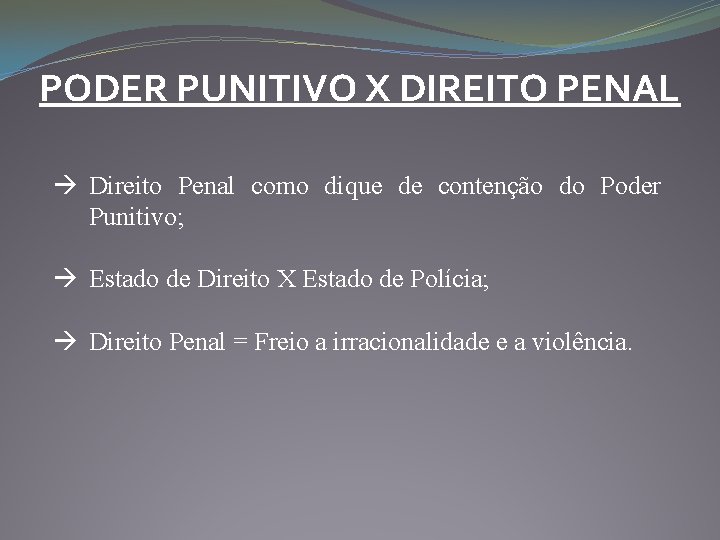 PODER PUNITIVO X DIREITO PENAL Direito Penal como dique de contenção do Poder Punitivo;