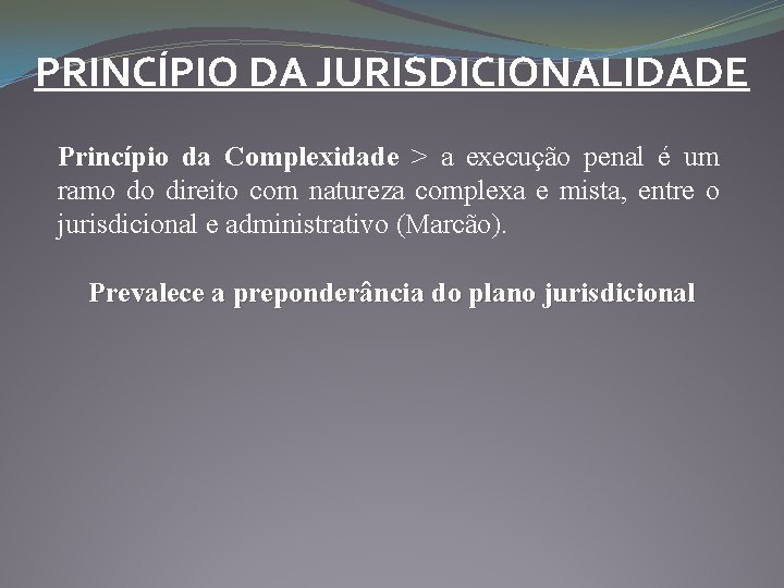 PRINCÍPIO DA JURISDICIONALIDADE Princípio da Complexidade > a execução penal é um ramo do