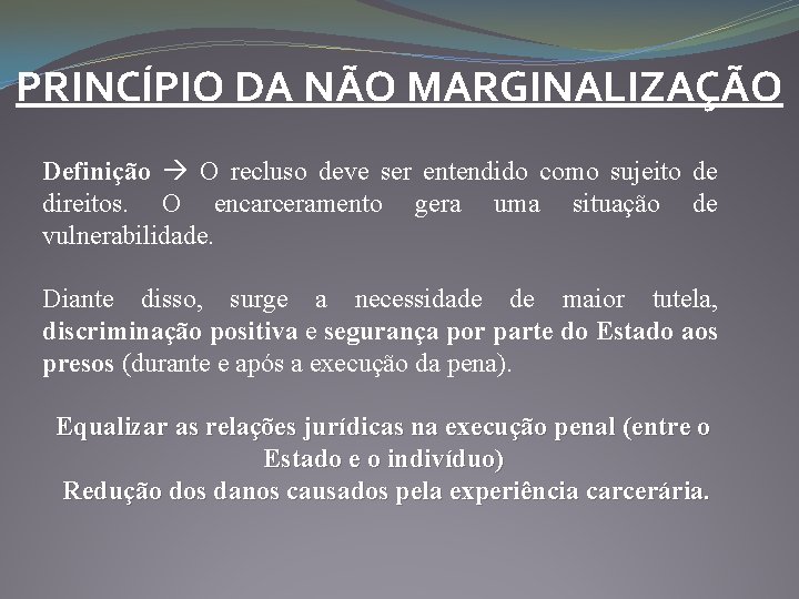 PRINCÍPIO DA NÃO MARGINALIZAÇÃO Definição O recluso deve ser entendido como sujeito de direitos.