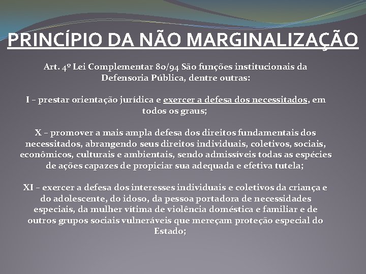 PRINCÍPIO DA NÃO MARGINALIZAÇÃO Art. 4º Lei Complementar 80/94 São funções institucionais da Defensoria