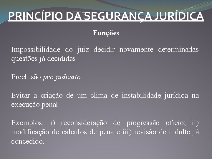 PRINCÍPIO DA SEGURANÇA JURÍDICA Funções Impossibilidade do juiz decidir novamente determinadas questões já decididas