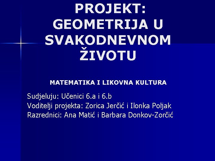 PROJEKT: GEOMETRIJA U SVAKODNEVNOM ŽIVOTU MATEMATIKA I LIKOVNA KULTURA Sudjeluju: Učenici 6. a i