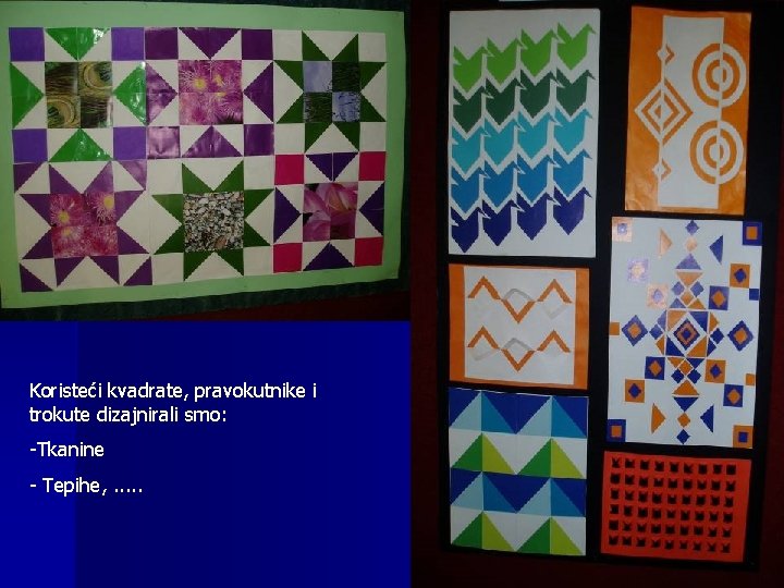 Koristeći kvadrate, pravokutnike i trokute dizajnirali smo: -Tkanine - Tepihe, . . . 
