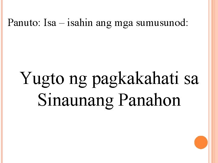 Panuto: Isa – isahin ang mga sumusunod: Yugto ng pagkakahati sa Sinaunang Panahon 